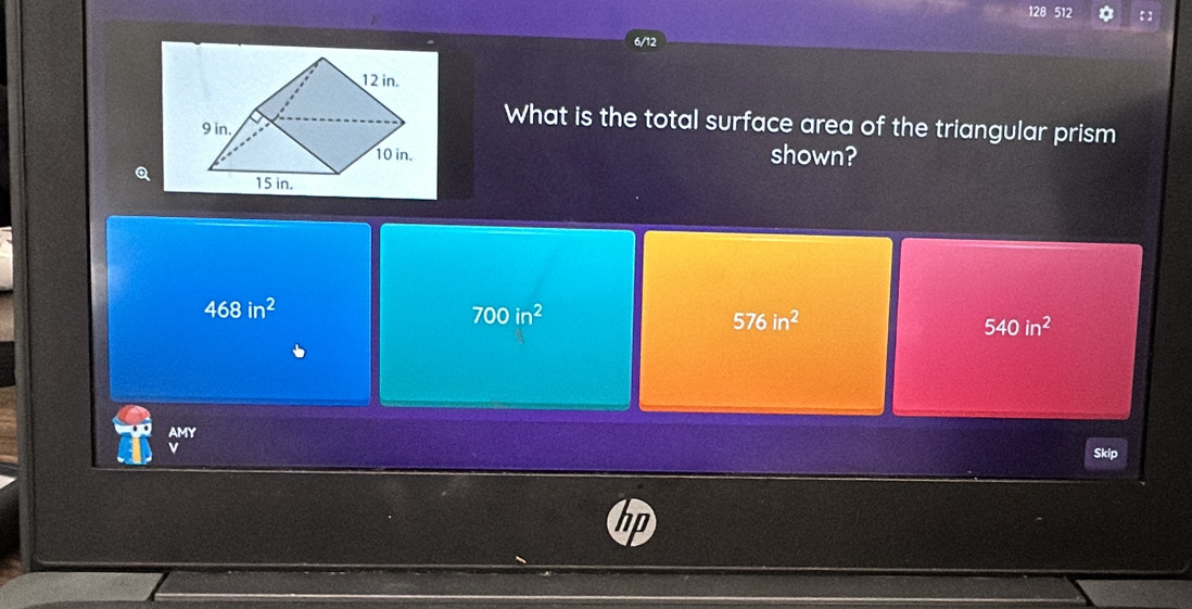 128 512 * 【:
6/12
What is the total surface area of the triangular prism
shown?
Q
468in^2
700in^2
576in^2
540in^2
AMY
Skip