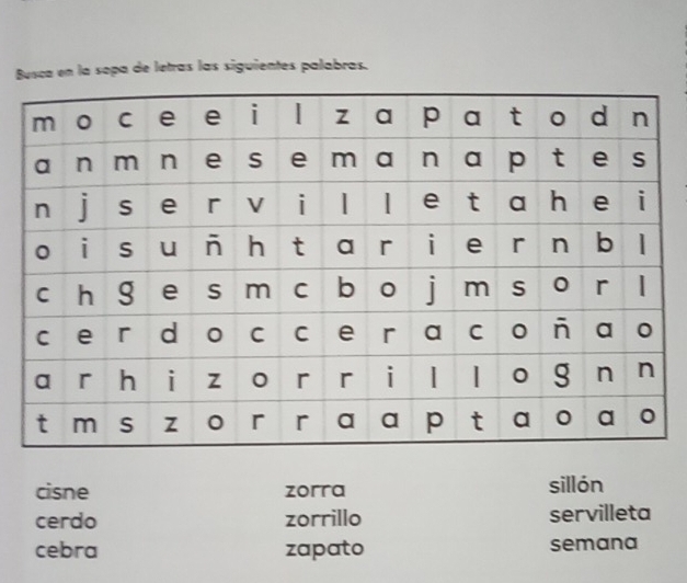 Busca en la sopa de letras las siguientes palabras. 
cisne zorra sillón 
cerdo zorrillo servilleta 
cebra zapato semana