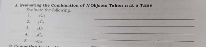 Evaluating the Combination of NObjects Taken n at a Time 
Evaluate the following. 
_ 
1. _4C_2
_ 
2. _6C_4
_ 
3. _5C_3
_ 
4. _3C_2
5. _7C_5