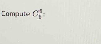 Compute C_5^6.