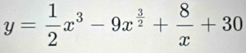 y= 1/2 x^3-9x^(frac 3)2+ 8/x +30