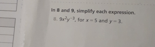 In 8 and 9, simplify each expression.
8. 9x^2y^(-3) , for x=5 and y=3.