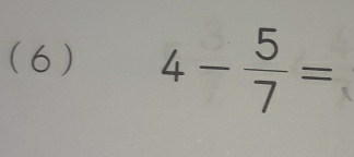 (6 ) 4- 5/7 =