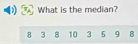 What is the median?
8 3 8 10 3 5 9 8