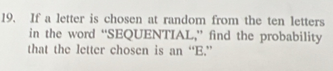 If a letter is chosen at random from the ten letters 
in the word “SEQUENTIAL,” find the probability 
that the letter chosen is an “E.”