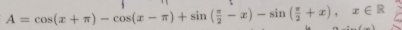 A=cos (x+π )-cos (x-π )+sin ( π /2 -x)-sin ( π /2 +x), x∈ R