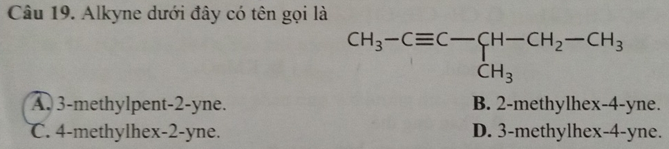 Alkyne dưới đây có tên gọi là
A. 3-methylpent-2-yne. B. 2-methylhex-4- -yne.
C. 4-methylhex-2-yne. D. 3-methylhex-4-yne.