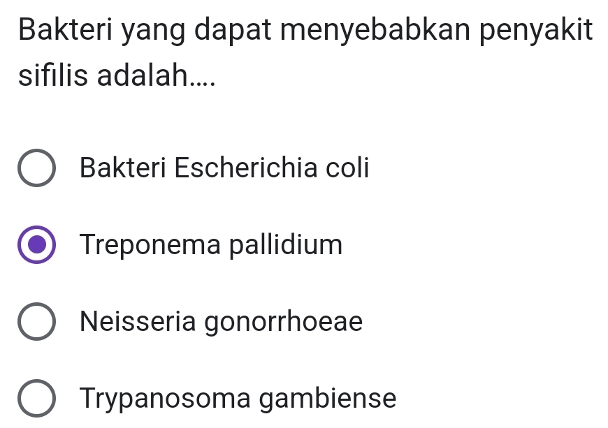 Bakteri yang dapat menyebabkan penyakit
sifilis adalah....
Bakteri Escherichia coli
Treponema pallidium
Neisseria gonorrhoeae
Trypanosoma gambiense