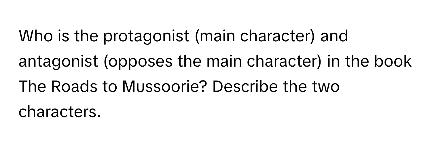 Who is the protagonist (main character) and antagonist (opposes the main character) in the book The Roads to Mussoorie? Describe the two characters.