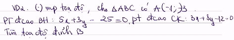 VDa. () amp toa to, cho △ ABC co A(-1;-3
Pr dcao BH: 5x+3y-25=0 pt ocao CK: 3x+8y-12=0
Tim toaoto dinch B