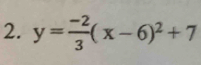 y= (-2)/3 (x-6)^2+7