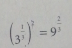 (3^(frac 1)3)^2=9^(frac 2)3