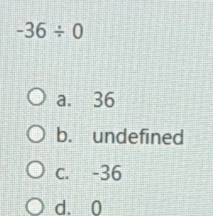 -36/ 0
a. 36
b. undefined
c. -36
d. 0