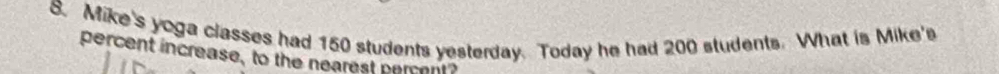 Mike's yoga classes had 150 students yesterday. Today he had 200 students. What is Mike's 
percent increase, to the nearest percent?