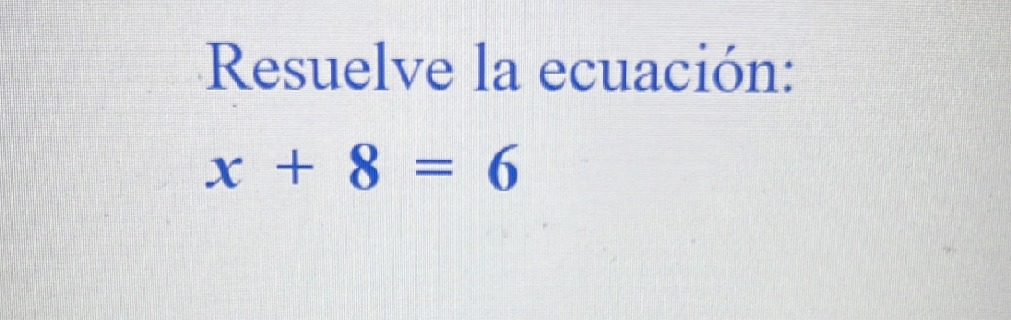 Resuelve la ecuación:
x+8=6