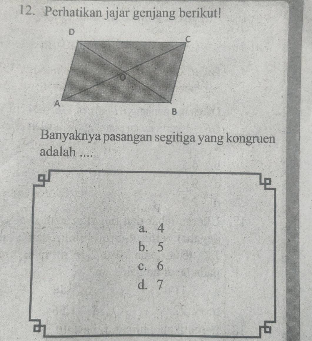 Perhatikan jajar genjang berikut! 
Banyaknya pasangan segitiga yang kongruen 
adalah ....