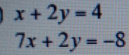 x+2y=4
7x+2y=-8