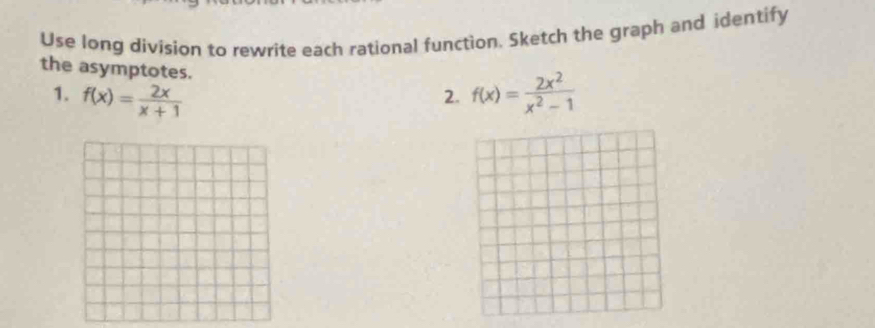 Use long division to rewrite each rational function. Sketch the graph and identify 
the asymptotes. f(x)= 2x^2/x^2-1 
1. f(x)= 2x/x+1 
2.