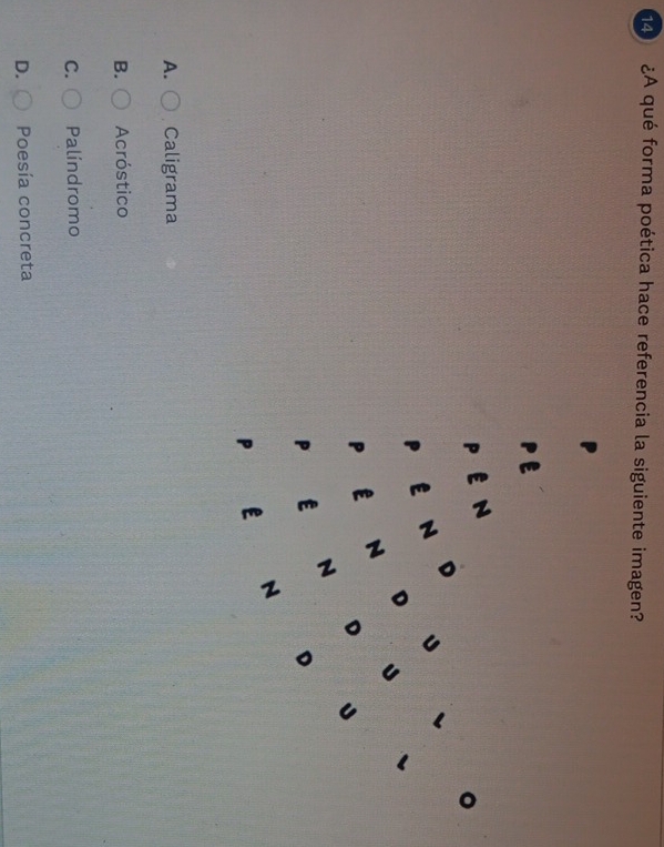 14  ¿A qué forma poética hace referencia la siguiente imagen?
A. Caligrama
B. Acróstico
C. Palíndromo
D. Poesía concreta