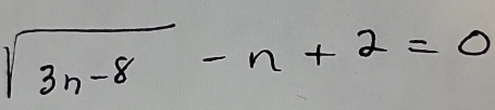 sqrt(3n-8)-n+2=0