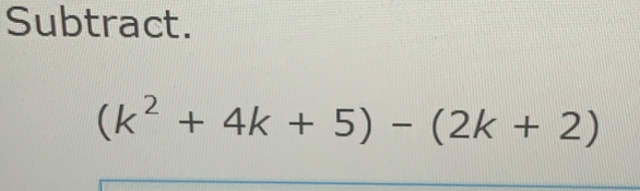 Subtract.
(k^2+4k+5)-(2k+2)