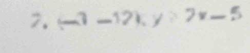 (-3-12), y>7x-5