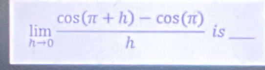 limlimits _hto 0 (cos (π +h)-cos (π ))/h  is_