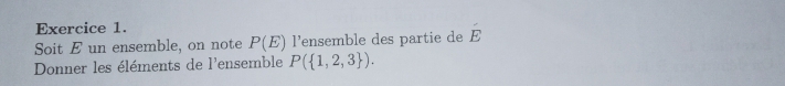 Soit E un ensemble, on note P(E) l’ensemble des partie de hat E
Donner les éléments de l'ensemble P( 1,2,3 ).