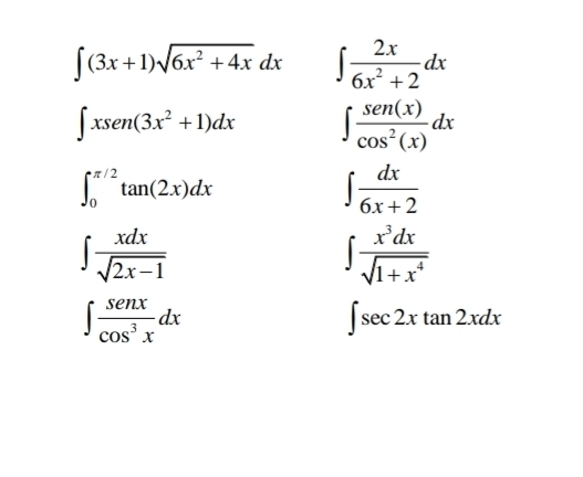 ∈t (3x+1)sqrt(6x^2+4x)dx ∈t  2x/6x^2+2 dx
∈t xsen (3x^2+1)dx ∈t  sen (x)/cos^2(x) dx
∈t _0^((π /2)tan (2x)dx
∈t frac dx)6x+2
∈t  xdx/sqrt(2x-1) 
∈t  x^3dx/sqrt(1+x^4) 
∈t  senx/cos^3x dx
∈t sec 2xtan 2xdx