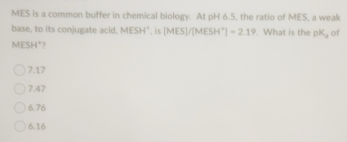 Solved: MES is a common buffer in chemical biology. At pH 6.5, the ...