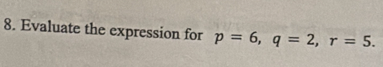 Evaluate the expression for p=6, q=2, r=5.