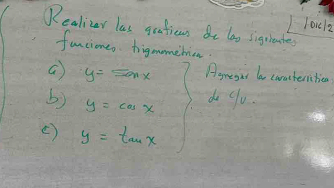 1oic12
Realizer las graticus Be 6o0 signiaates
funcines tigmomebica.
a y=sen x
Agresit be caracteritica
b) y=cos x
do gu.
() y=tan x