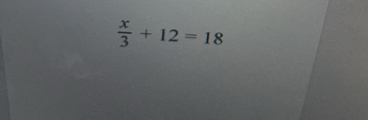  x/3 +12=18