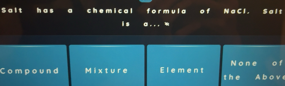 Solved: Salt has chemical formula of NaCl. Salt is a . . . None of ...