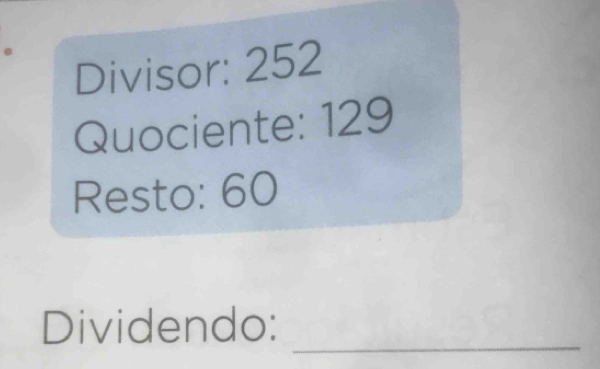 Resolvido:Divisor: 252 Quociente: 129 Resto: 60 _ Dividendo: