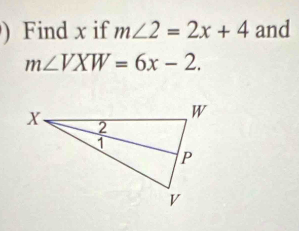 ) Find x if m∠ 2=2x+4 and
m∠ VXW=6x-2.