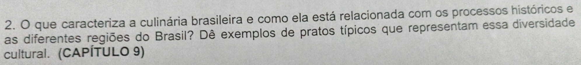 que caracteriza a culinária brasileira e como ela está relacionada com os processos históricos e 
as diferentes regiões do Brasil? Dê exemplos de pratos típicos que representam essa diversidade 
cultural. (CAPÍTULO 9)