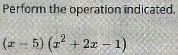 Perform the operation indicated.
(x-5)(x^2+2x-1)