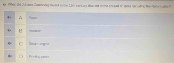 What did Johann Gutenberg invent in the 15th century that led to the spread of ideas including the Reformation?
A Paper
B Astrolab
C Steam engine
Printing press