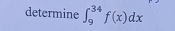 determine ∈t _9^(34)f(x)dx