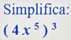 Simplifica:
(4x^5)^3