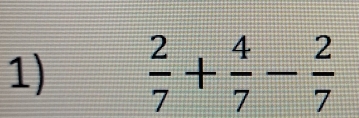  2/7 + 4/7 - 2/7 