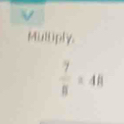 Muliply.
 7/8 =48