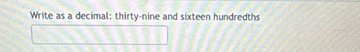 Write as a decimal: thirty-nine and sixteen hundredths