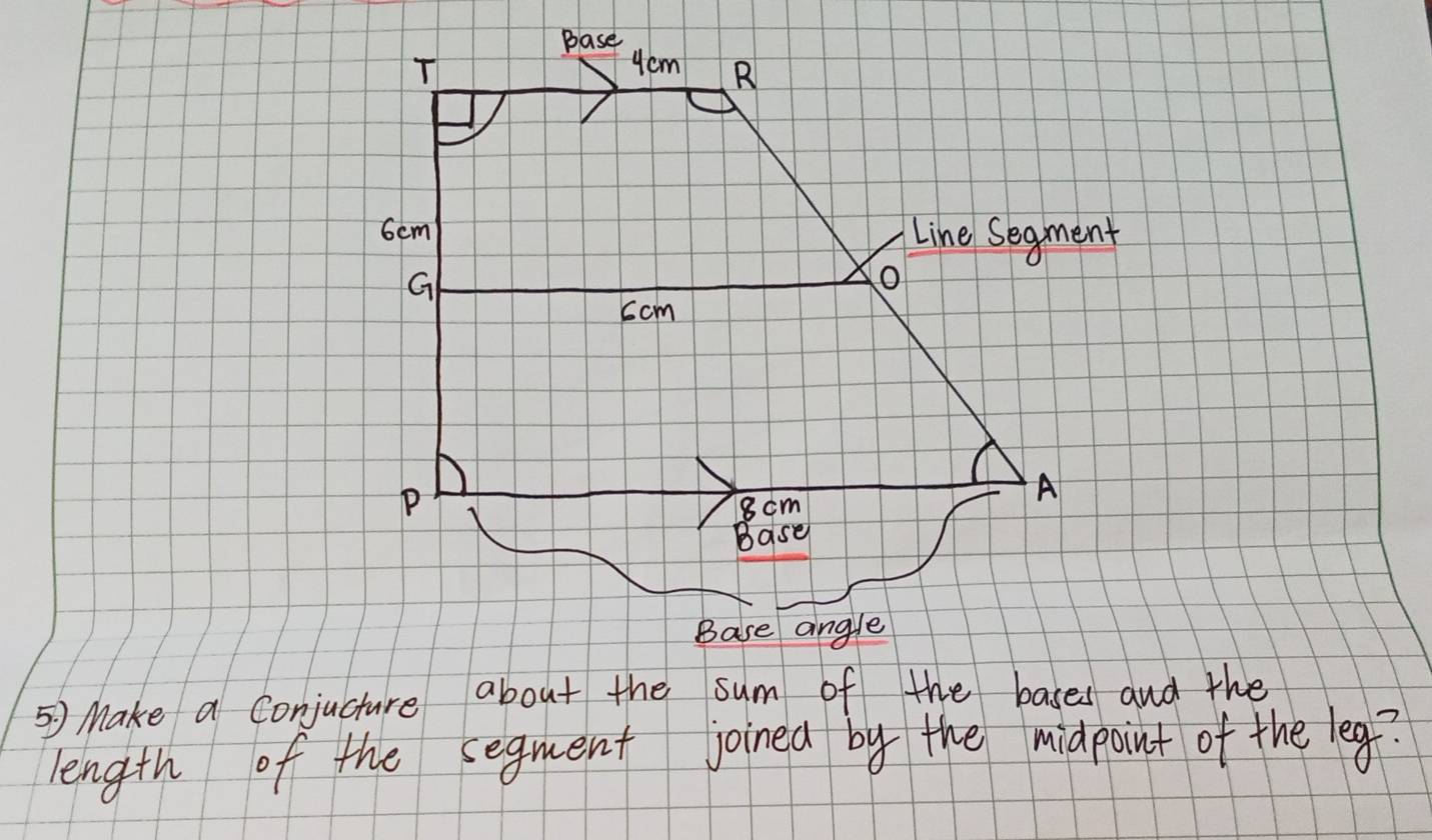 Base angle
⑤ Make a Conjucture about the sum of the bases and the
length of the segment joined by the midpoint of the leg?