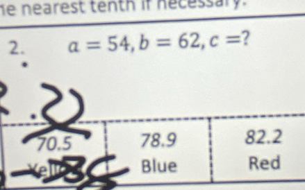 he nearest tenth if necessary. 
2. a=54, b=62, c=