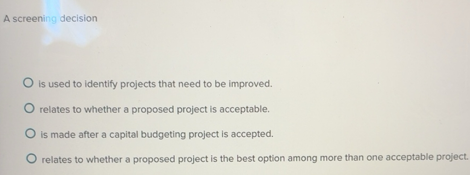 Solved: A screening decision is used to identify projects that need to ...
