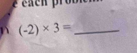 é c a ch pro b n
(-2)* 3= _