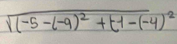 sqrt((-5-(-9)^2)+(-1-(-4)^2