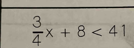  3/4 x+8<41</tex>